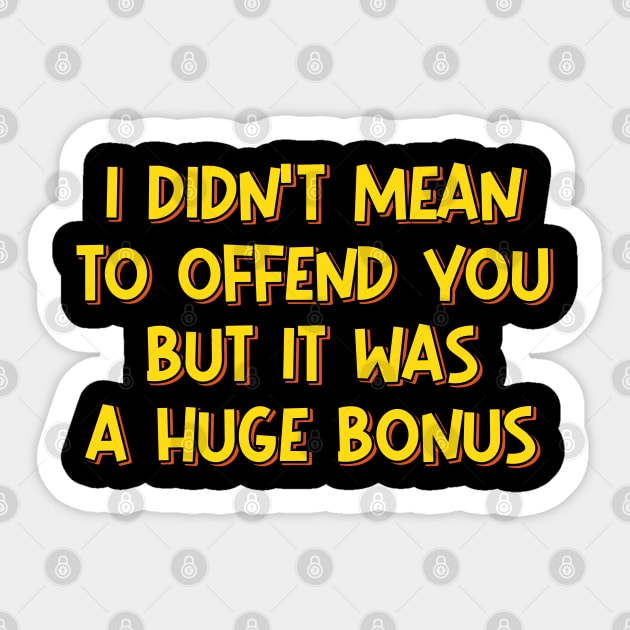 I Didn't Mean to Offend You Sticker by ardp13